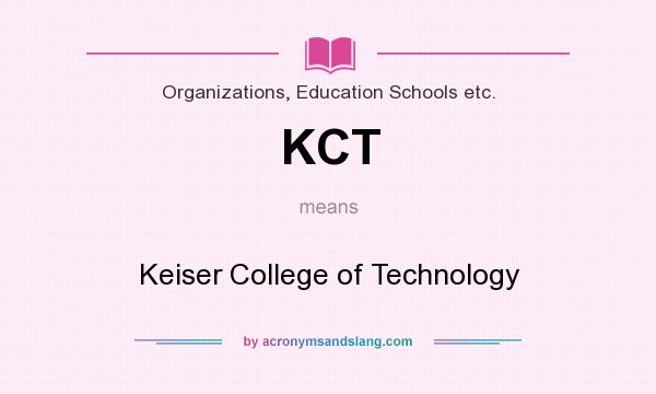 What does KCT mean? It stands for Keiser College of Technology