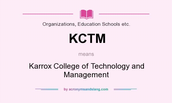 What does KCTM mean? It stands for Karrox College of Technology and Management