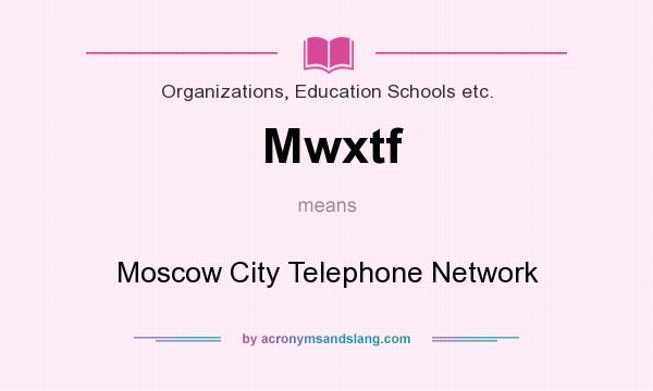 What does Mwxtf mean? It stands for Moscow City Telephone Network