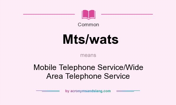 What does Mts/wats mean? It stands for Mobile Telephone Service/Wide Area Telephone Service