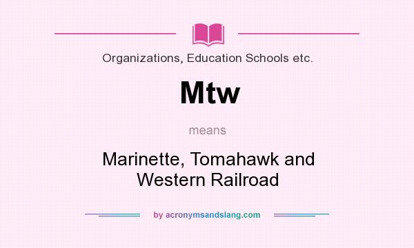 What does Mtw mean? It stands for Marinette, Tomahawk and Western Railroad