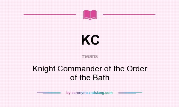 What does KC mean? It stands for Knight Commander of the Order of the Bath