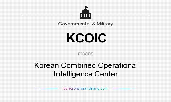 What does KCOIC mean? It stands for Korean Combined Operational Intelligence Center