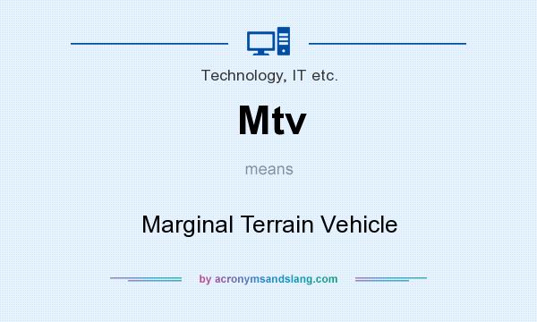 What does Mtv mean? It stands for Marginal Terrain Vehicle