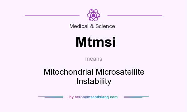 What does Mtmsi mean? It stands for Mitochondrial Microsatellite Instability