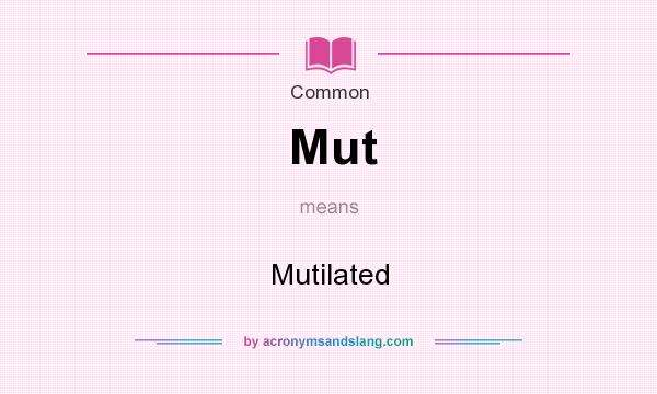 What does Mut mean? It stands for Mutilated