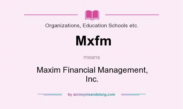 What does Mxfm mean? It stands for Maxim Financial Management, Inc.