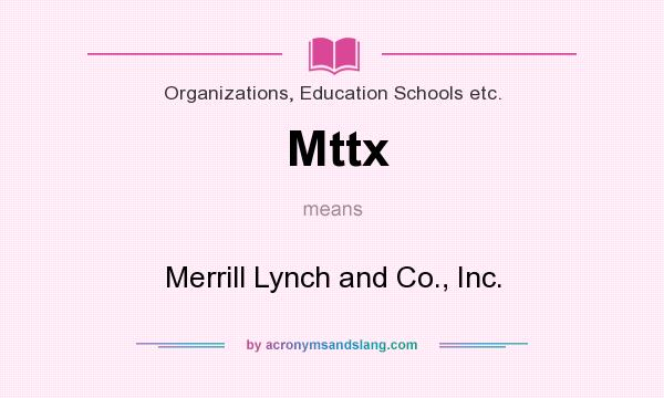 What does Mttx mean? It stands for Merrill Lynch and Co., Inc.