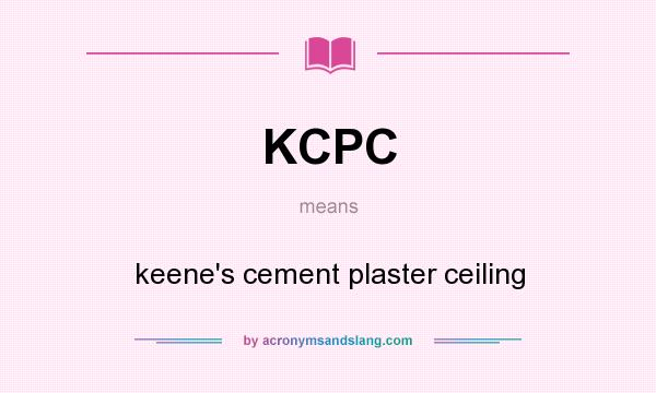What does KCPC mean? It stands for keene`s cement plaster ceiling