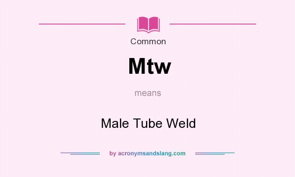What does Mtw mean? It stands for Male Tube Weld