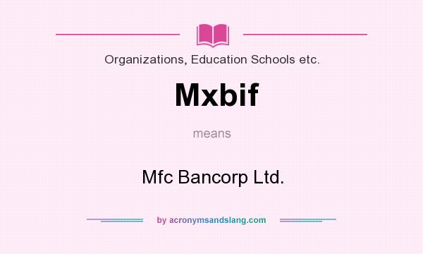 What does Mxbif mean? It stands for Mfc Bancorp Ltd.