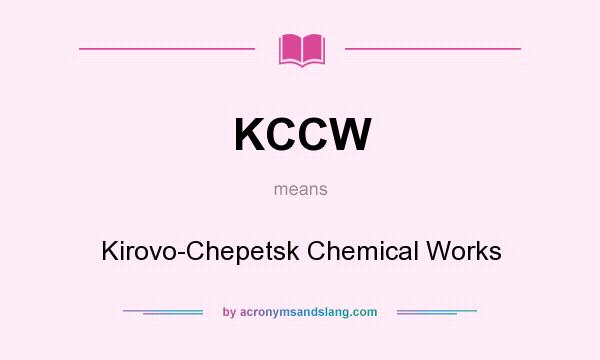 What does KCCW mean? It stands for Kirovo-Chepetsk Chemical Works