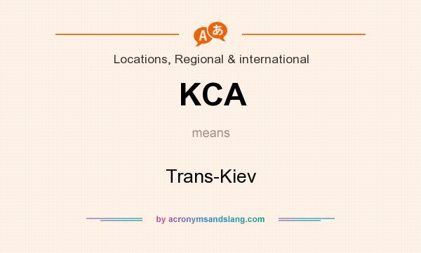 What does KCA mean? It stands for Trans-Kiev