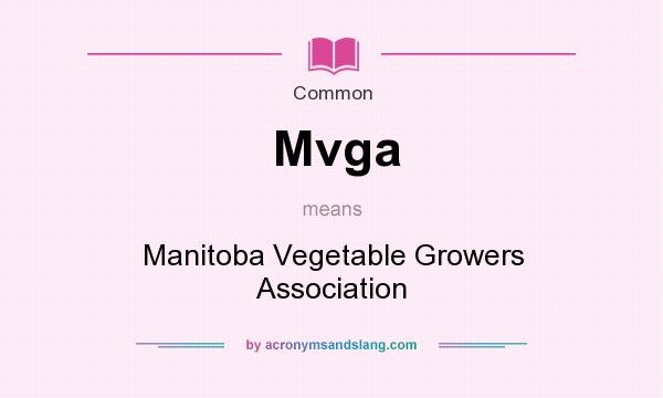 What does Mvga mean? It stands for Manitoba Vegetable Growers Association