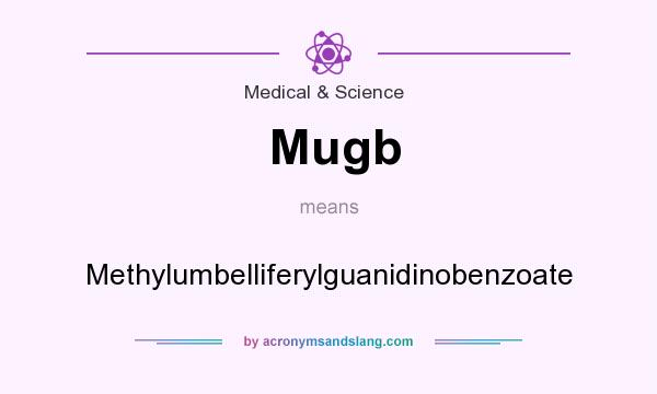 What does Mugb mean? It stands for Methylumbelliferylguanidinobenzoate