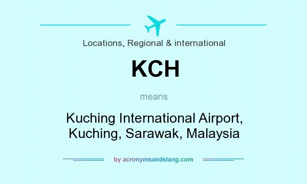What does KCH mean? It stands for Kuching International Airport, Kuching, Sarawak, Malaysia