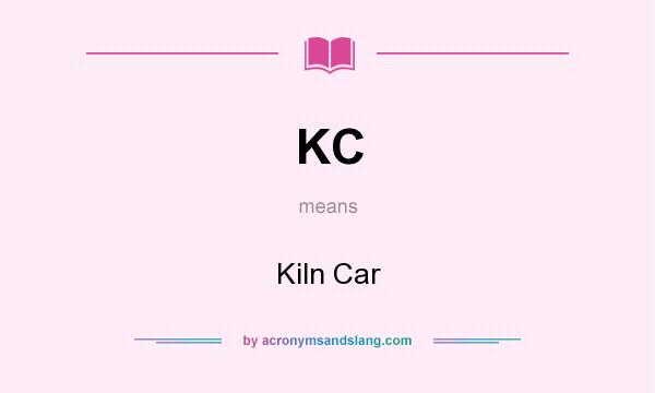 What does KC mean? It stands for Kiln Car