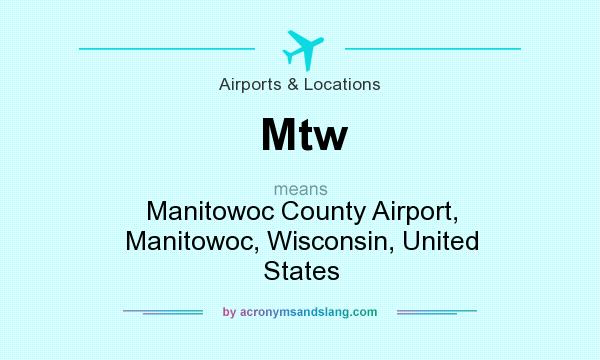 What does Mtw mean? It stands for Manitowoc County Airport, Manitowoc, Wisconsin, United States