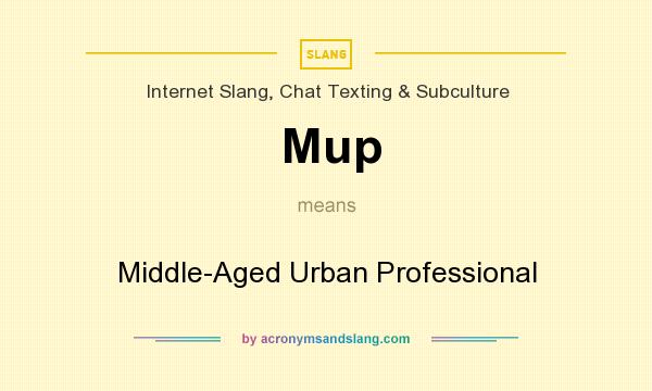 What does Mup mean? It stands for Middle-Aged Urban Professional