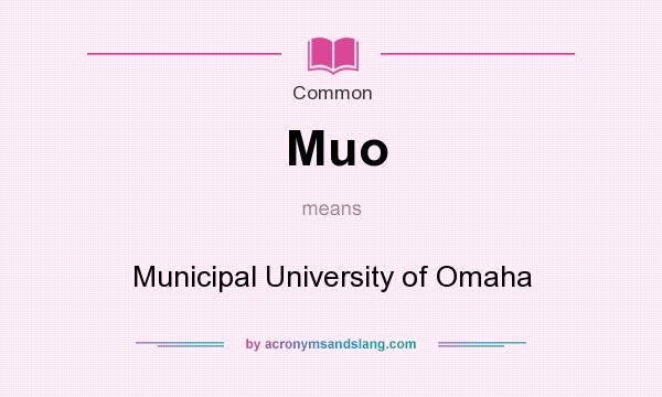 What does Muo mean? It stands for Municipal University of Omaha