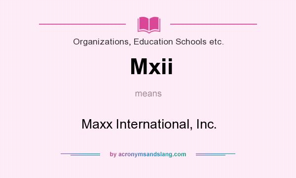 What does Mxii mean? It stands for Maxx International, Inc.