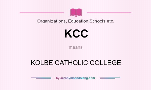 What does KCC mean? It stands for KOLBE CATHOLIC COLLEGE