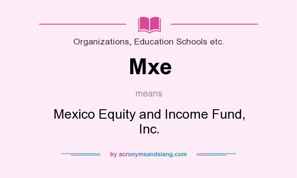 What does Mxe mean? It stands for Mexico Equity and Income Fund, Inc.