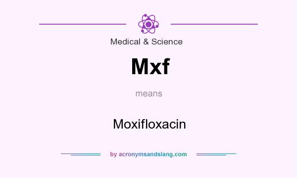 What does Mxf mean? It stands for Moxifloxacin