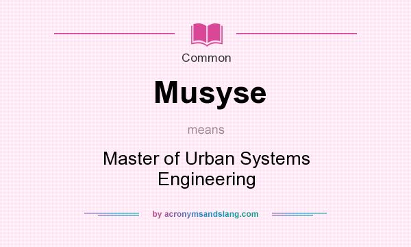 What does Musyse mean? It stands for Master of Urban Systems Engineering