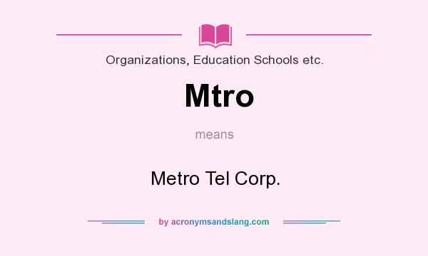 What does Mtro mean? It stands for Metro Tel Corp.