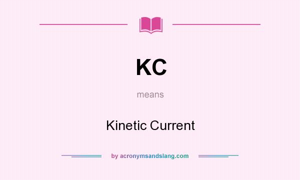 What does KC mean? It stands for Kinetic Current