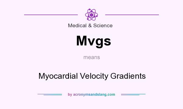 What does Mvgs mean? It stands for Myocardial Velocity Gradients