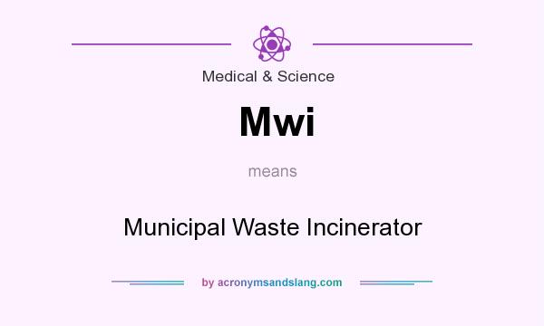 What does Mwi mean? It stands for Municipal Waste Incinerator