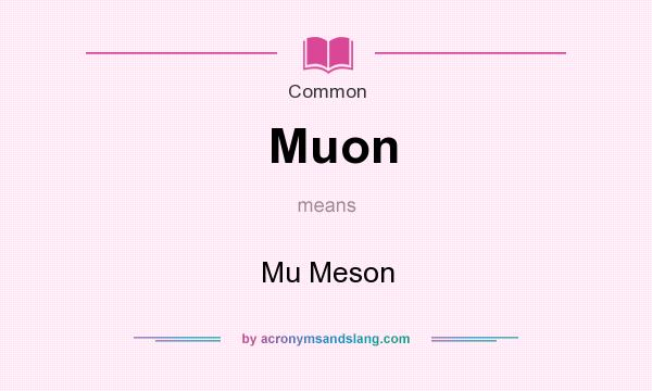 What does Muon mean? It stands for Mu Meson