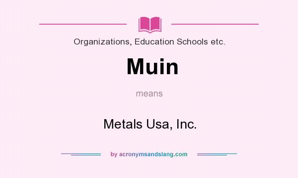 What does Muin mean? It stands for Metals Usa, Inc.