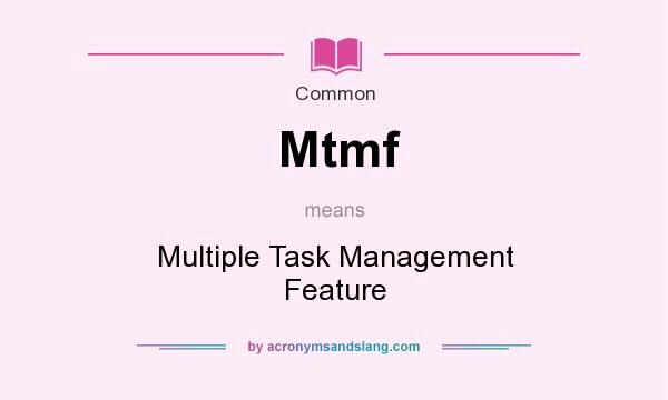 What does Mtmf mean? It stands for Multiple Task Management Feature
