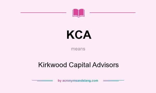What does KCA mean? It stands for Kirkwood Capital Advisors
