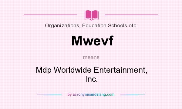 What does Mwevf mean? It stands for Mdp Worldwide Entertainment, Inc.
