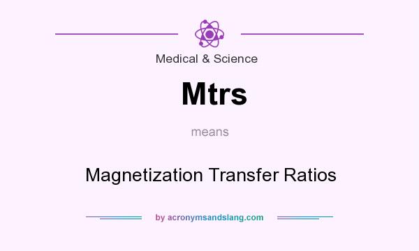 What does Mtrs mean? It stands for Magnetization Transfer Ratios
