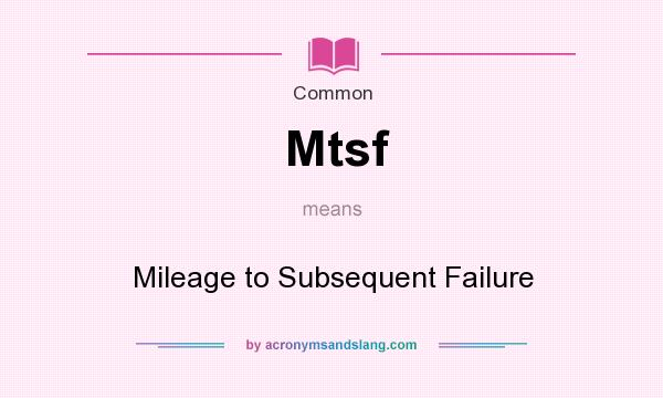 What does Mtsf mean? It stands for Mileage to Subsequent Failure