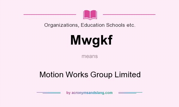 What does Mwgkf mean? It stands for Motion Works Group Limited