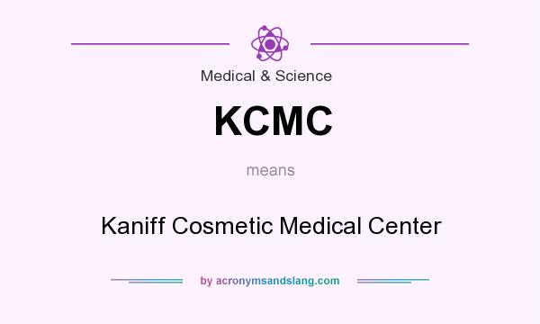 What does KCMC mean? It stands for Kaniff Cosmetic Medical Center