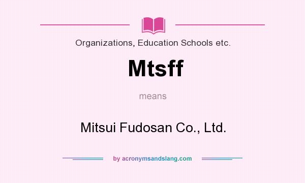 What does Mtsff mean? It stands for Mitsui Fudosan Co., Ltd.