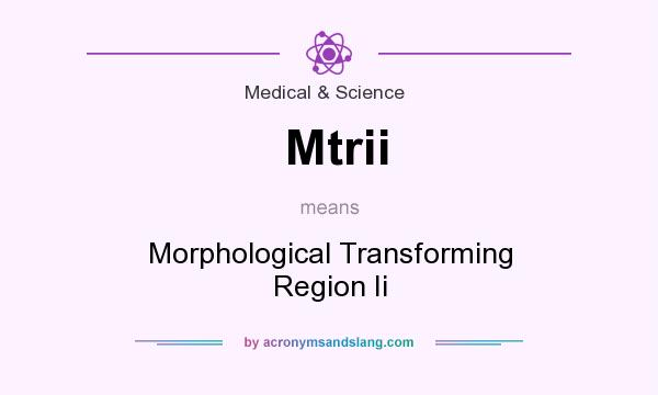 What does Mtrii mean? It stands for Morphological Transforming Region Ii