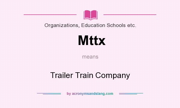 What does Mttx mean? It stands for Trailer Train Company
