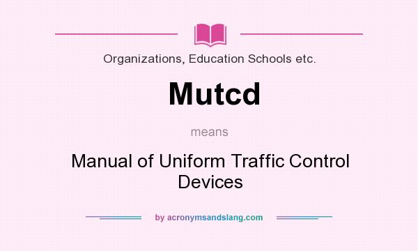 What does Mutcd mean? It stands for Manual of Uniform Traffic Control Devices