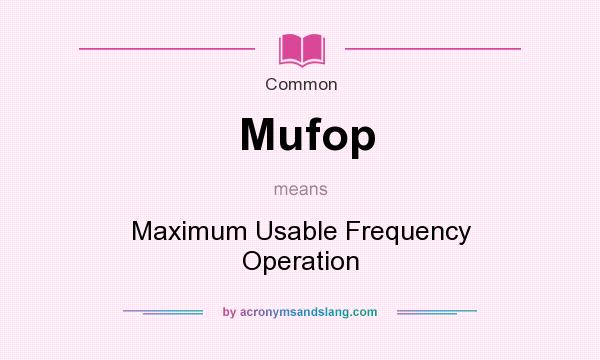 What does Mufop mean? It stands for Maximum Usable Frequency Operation