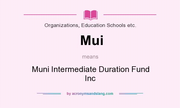 What does Mui mean? It stands for Muni Intermediate Duration Fund Inc