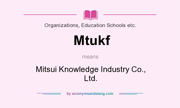 What does Mtukf mean? It stands for Mitsui Knowledge Industry Co., Ltd.