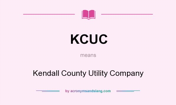 What does KCUC mean? It stands for Kendall County Utility Company